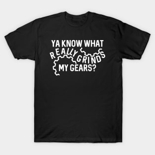 Ya Know What Really Grinds My Gears T-Shirt